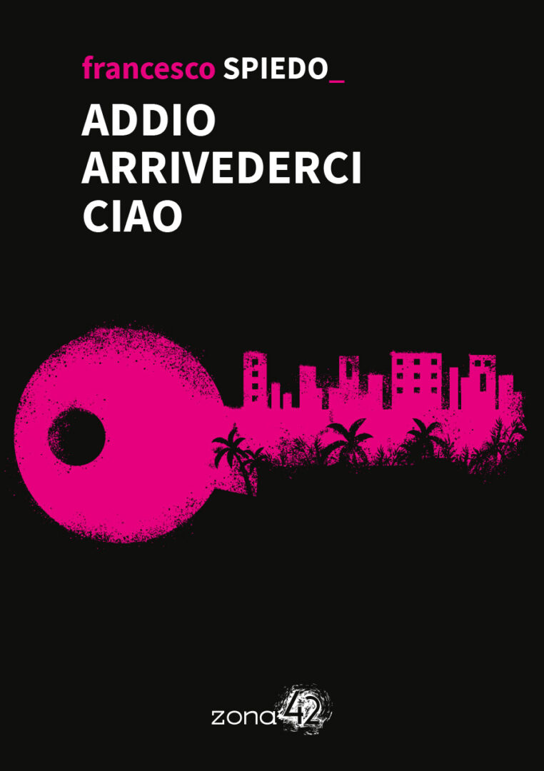 Copertina Addio arrivederci ciao. Francesco Spiedo (Zona42, 2024)